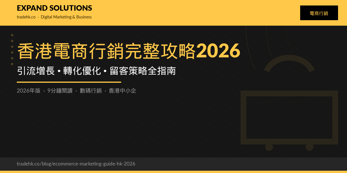 香港電商行銷完整攻略2026｜引流增長、轉化優化、留客策略全指南｜eXpand Solutions